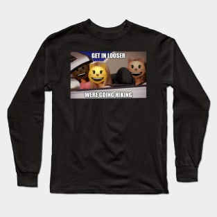 Get in looser, were going hiking. Long Sleeve T-Shirt